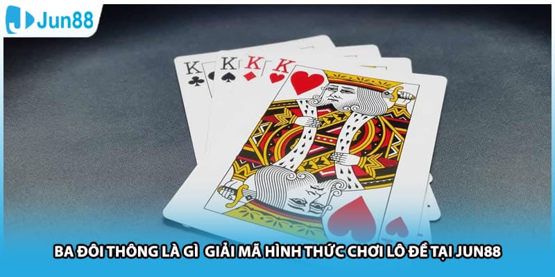 Ba Đôi Thông Là Gì Giải Mã Hình Thức Chơi Lô Đề Tại Jun88