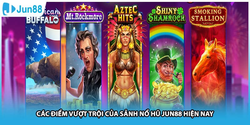 Các điểm vượt trội của sảnh nổ hũ Jun88 hiện nay