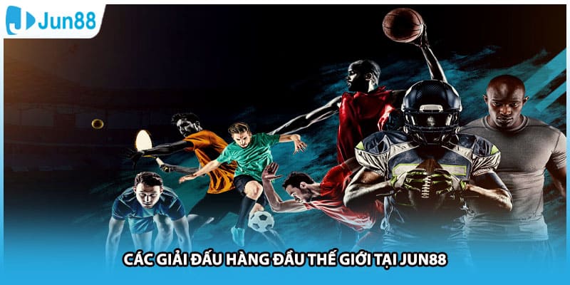 Các giải đấu hàng đầu thế giới tại Jun88