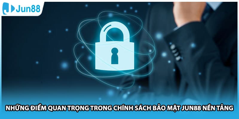 Những điểm quan trọng trong chính sách bảo mật Jun88 nền tảng