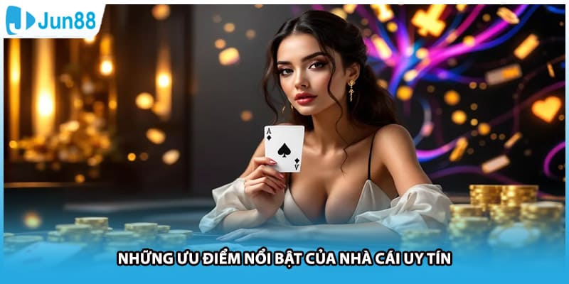 Những ưu điểm nổi bật của nhà cái uy tín