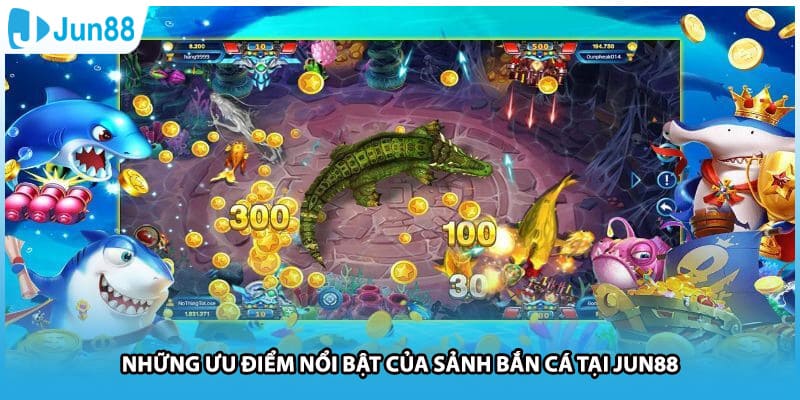 Những ưu điểm nổi bật của sảnh bắn cá tại Jun88
