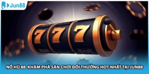 Nổ Hũ 88 Khám Phá Sân Chơi Đổi Thưởng Hot Nhất Tại Jun88