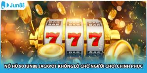 Nổ Hũ 90 Jun88 Jackpot Khổng Lồ Chờ Người Chơi Chinh Phục