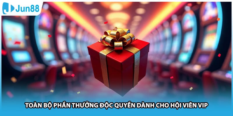 Toàn bộ phần thưởng độc quyền dành cho hội viên VIP