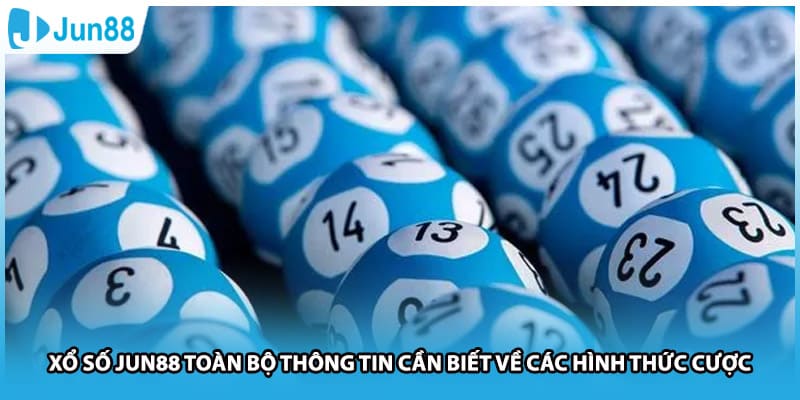 Xổ Số Jun88 Toàn Bộ Thông Tin Cần Biết Về Các Hình Thức Cược